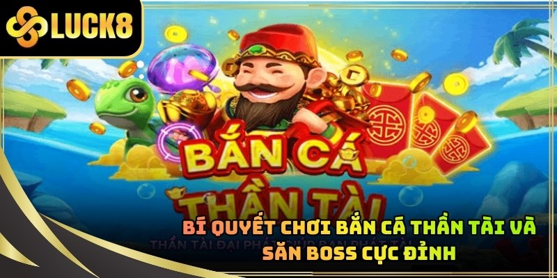 Bí Quyết Chơi Bắn Cá Thần Tài Và Săn Boss Cực Đỉnh