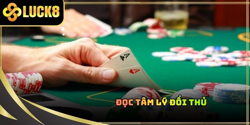 Khả năng quan sát biểu cảm và cách đặt tiền của đối phương rất quan trọng