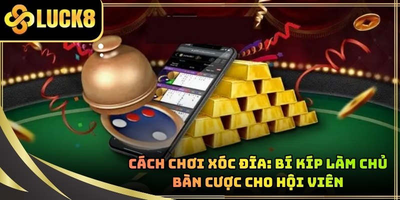 Cách Chơi Xóc Đĩa: Bí Kíp Làm Chủ Bàn Cược Cho Hội Viên