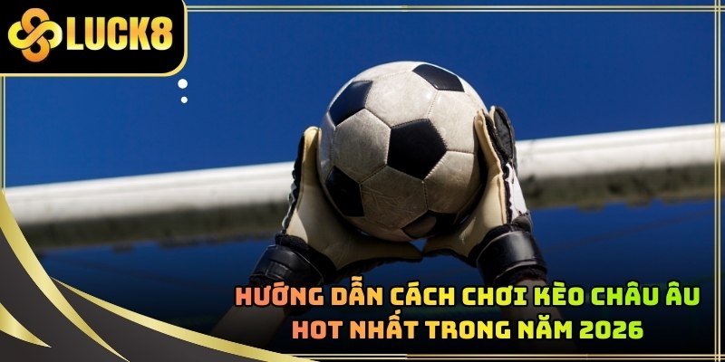 huong-dan-cach-choi-keo-chau-au