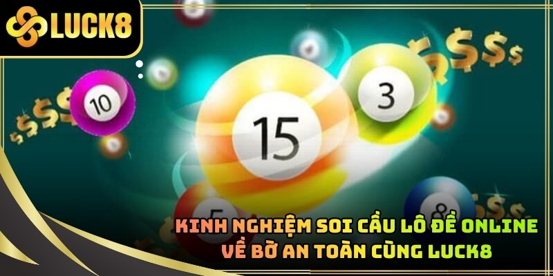 Kinh Nghiệm Soi Cầu Lô Đề Online Về Bờ An Toàn Cùng LUCK8