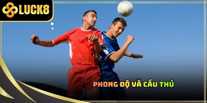 Phong độ thi đấu luôn là yếu tố cốt lõi trong toàn bộ kinh nghiệm soi kèo châu á